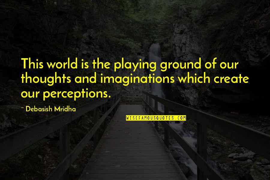Play Quotes And Quotes By Debasish Mridha: This world is the playing ground of our