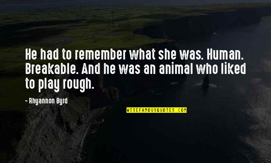 Play Rough Quotes By Rhyannon Byrd: He had to remember what she was. Human.