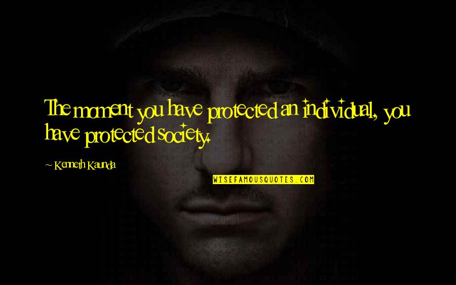 Play Store Quotes By Kenneth Kaunda: The moment you have protected an individual, you