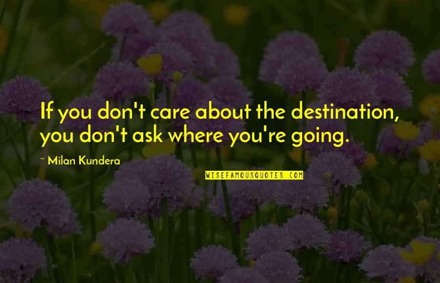 Play Store Quotes By Milan Kundera: If you don't care about the destination, you