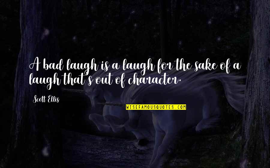 Play Store Quotes By Scott Ellis: A bad laugh is a laugh for the