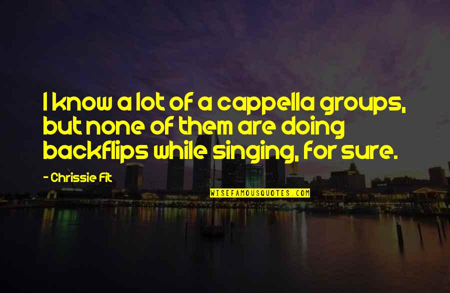 Play Stupid Games Win Stupid Prizes Quotes By Chrissie Fit: I know a lot of a cappella groups, Play Stupid Games Win Stupid Prizes Quotes By Chrissie Fit: I know a lot of a cappella groups,