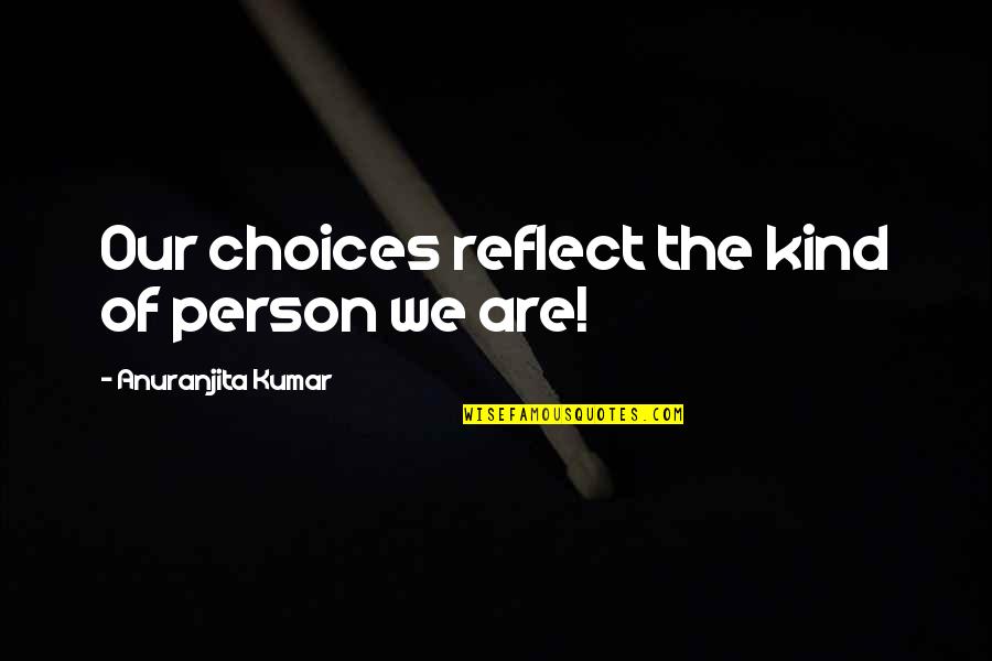 Play The Cards Your Dealt Quote Quotes By Anuranjita Kumar: Our choices reflect the kind of person we Play The Cards Your Dealt Quote Quotes By Anuranjita Kumar: Our choices reflect the kind of person we