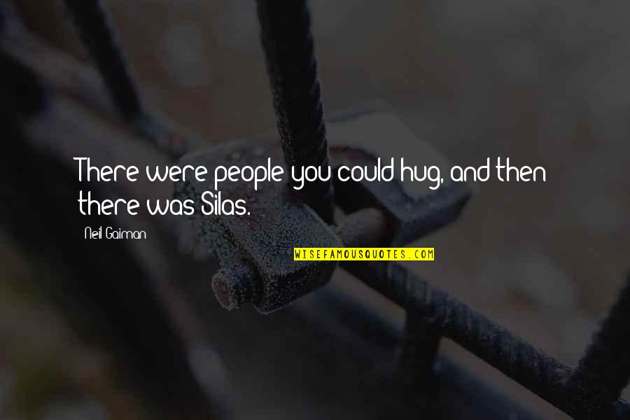 Play The Cards Your Dealt Quote Quotes By Neil Gaiman: There were people you could hug, and then