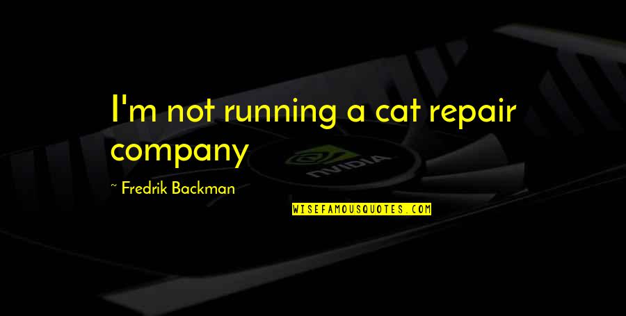 Play The Fool Quote Quotes By Fredrik Backman: I'm not running a cat repair company