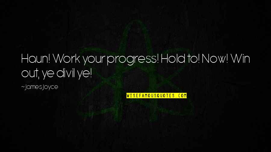Play The Fool Quote Quotes By James Joyce: Haun! Work your progress! Hold to! Now! Win