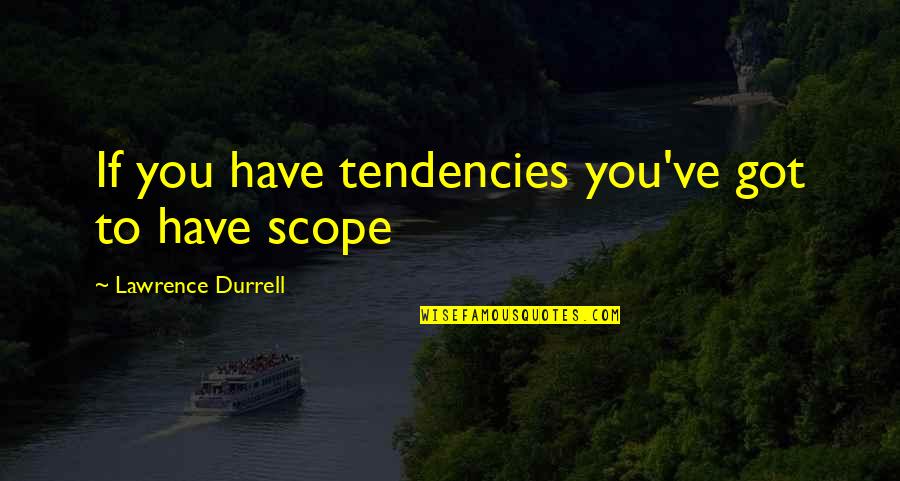 Play The Fool Quote Quotes By Lawrence Durrell: If you have tendencies you've got to have