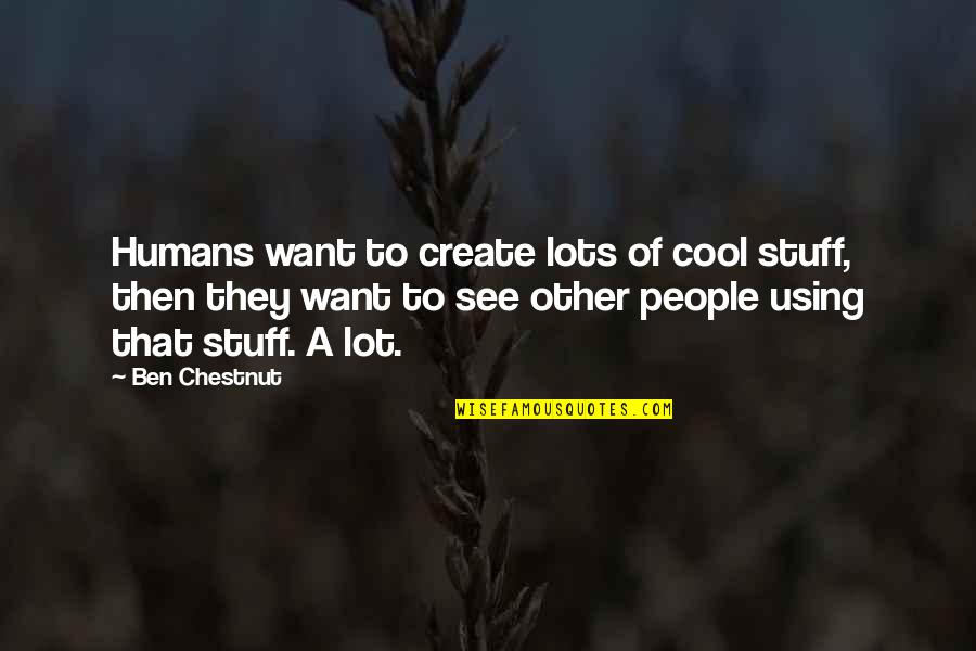Play The Game Film Quotes By Ben Chestnut: Humans want to create lots of cool stuff,