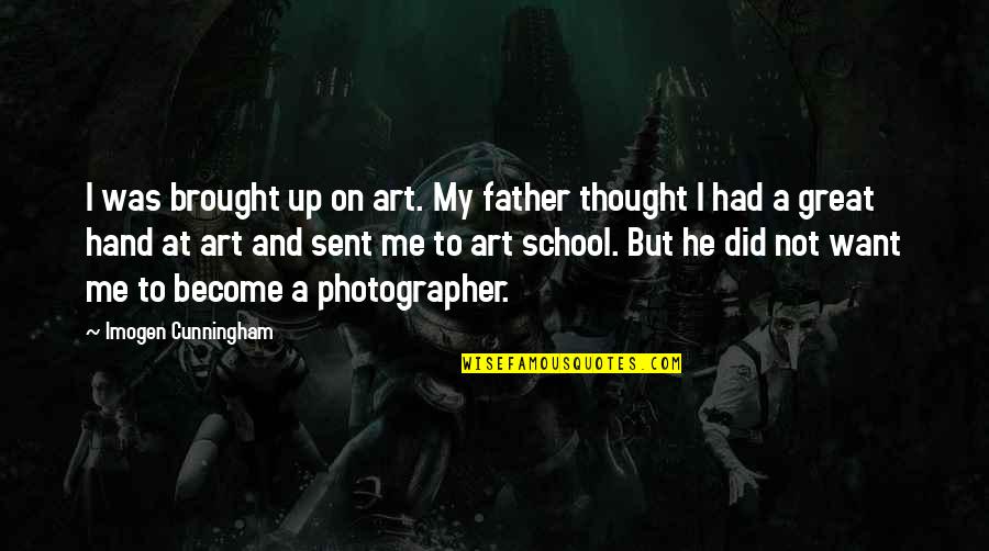 Play The Game Film Quotes By Imogen Cunningham: I was brought up on art. My father