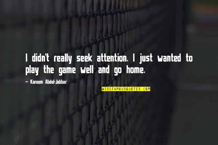Play The Game Well Quotes By Kareem Abdul-Jabbar: I didn't really seek attention. I just wanted