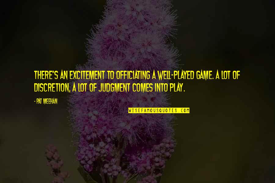 Play The Game Well Quotes By Pat Meehan: There's an excitement to officiating a well-played game.