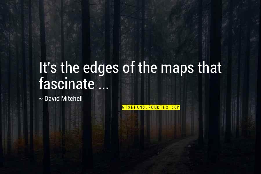 Play The Odds Quotes By David Mitchell: It's the edges of the maps that fascinate Play The Odds Quotes By David Mitchell: It's the edges of the maps that fascinate
