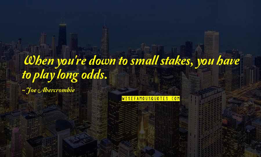 Play The Odds Quotes By Joe Abercrombie: When you're down to small stakes, you have Play The Odds Quotes By Joe Abercrombie: When you're down to small stakes, you have