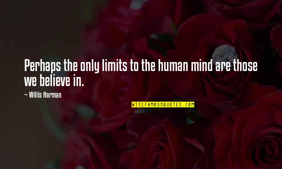 Play The Odds Quotes By Willis Harman: Perhaps the only limits to the human mind