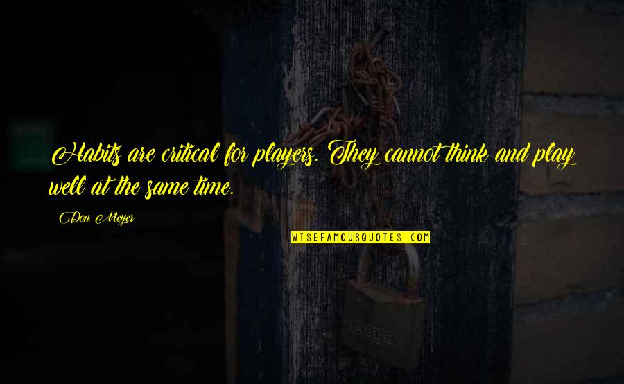 Play The Players Quotes By Don Meyer: Habits are critical for players. They cannot think