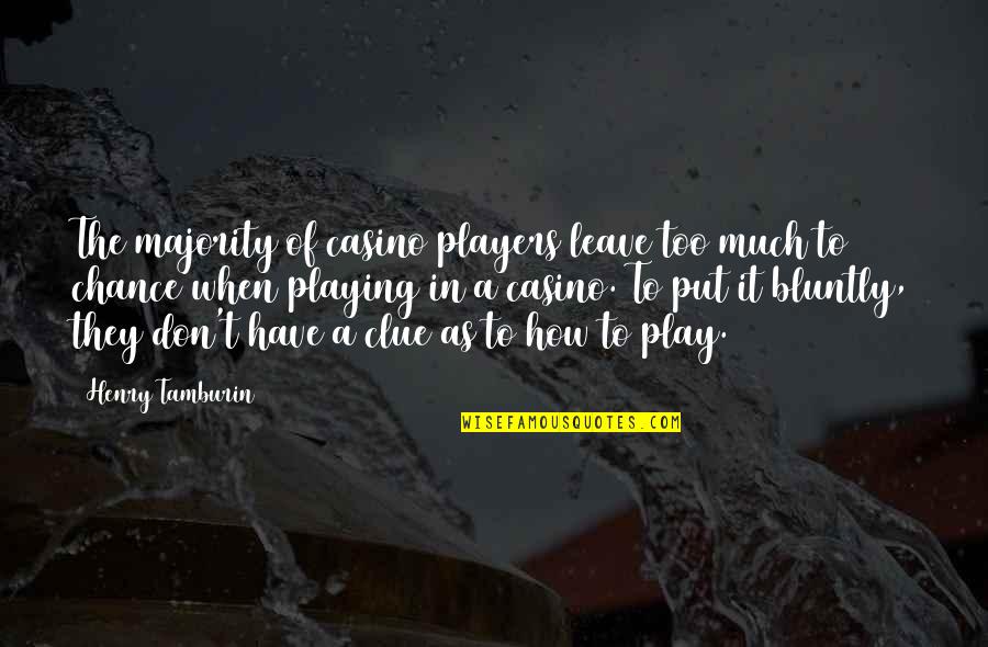 Play The Players Quotes By Henry Tamburin: The majority of casino players leave too much Play The Players Quotes By Henry Tamburin: The majority of casino players leave too much