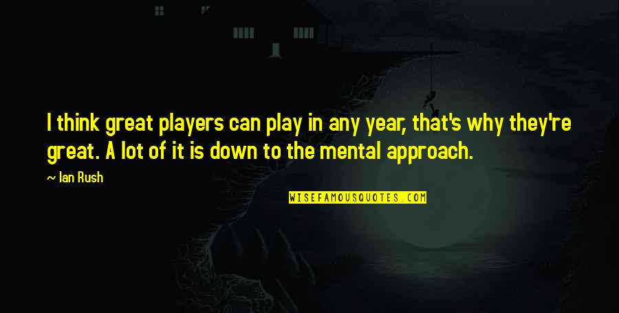 Play The Players Quotes By Ian Rush: I think great players can play in any Play The Players Quotes By Ian Rush: I think great players can play in any