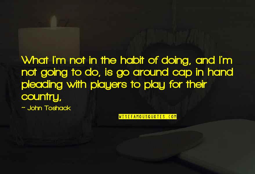 Play The Players Quotes By John Toshack: What I'm not in the habit of doing, Play The Players Quotes By John Toshack: What I'm not in the habit of doing,