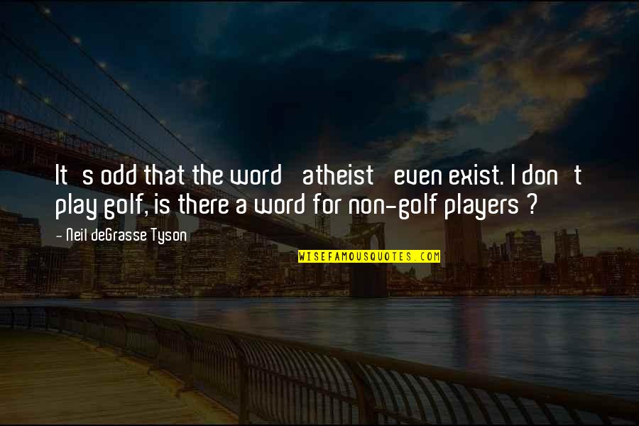 Play The Players Quotes By Neil DeGrasse Tyson: It's odd that the word 'atheist' even exist. Play The Players Quotes By Neil DeGrasse Tyson: It's odd that the word 'atheist' even exist.