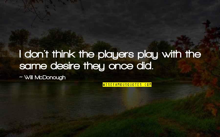 Play The Players Quotes By Will McDonough: I don't think the players play with the Play The Players Quotes By Will McDonough: I don't think the players play with the