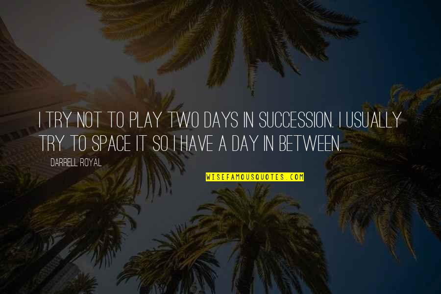 Play These Days Quotes By Darrell Royal: I try not to play two days in Play These Days Quotes By Darrell Royal: I try not to play two days in