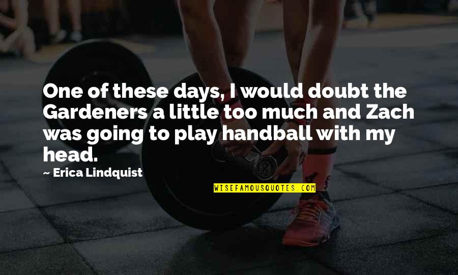 Play These Days Quotes By Erica Lindquist: One of these days, I would doubt the Play These Days Quotes By Erica Lindquist: One of these days, I would doubt the