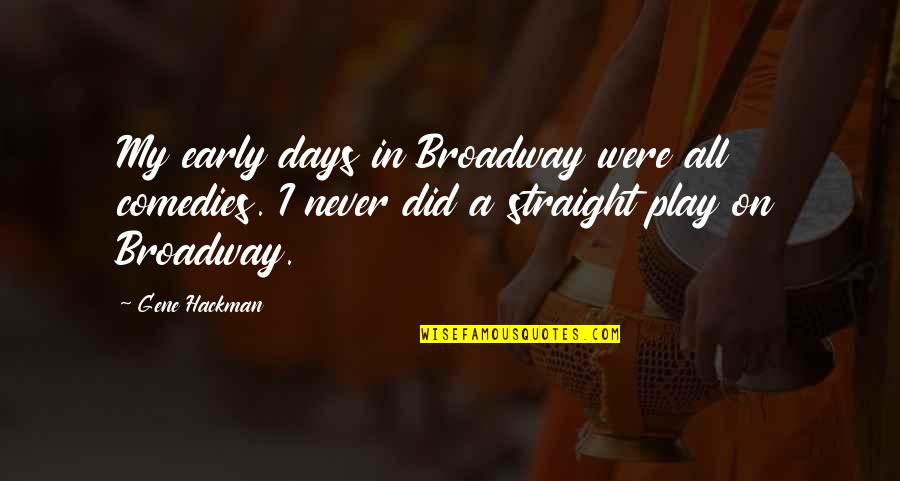 Play These Days Quotes By Gene Hackman: My early days in Broadway were all comedies.