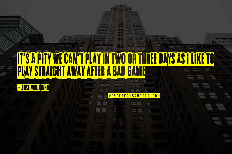 Play These Days Quotes By Jose Mourinho: It's a pity we can't play in two Play These Days Quotes By Jose Mourinho: It's a pity we can't play in two