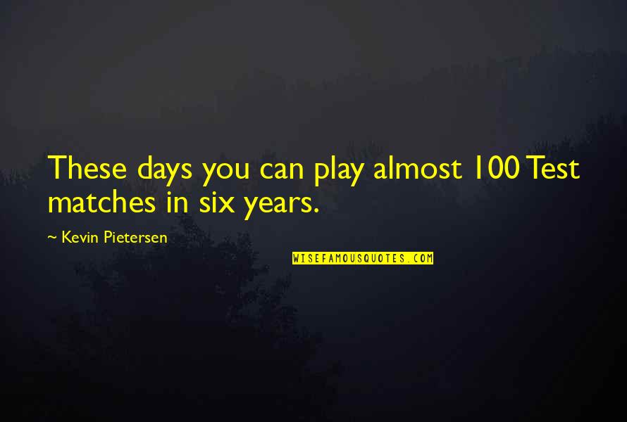 Play These Days Quotes By Kevin Pietersen: These days you can play almost 100 Test Play These Days Quotes By Kevin Pietersen: These days you can play almost 100 Test