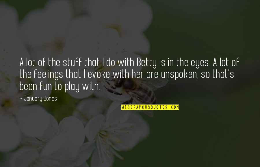 Play These Eyes Quotes By January Jones: A lot of the stuff that I do