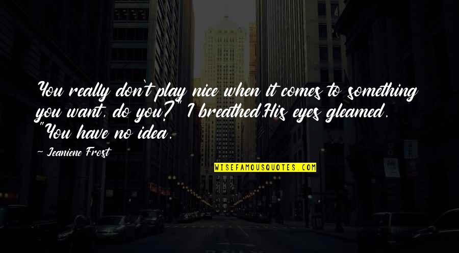 Play These Eyes Quotes By Jeaniene Frost: You really don't play nice when it comes