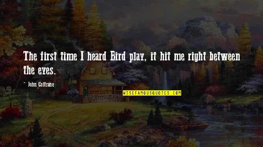 Play These Eyes Quotes By John Coltrane: The first time I heard Bird play, it