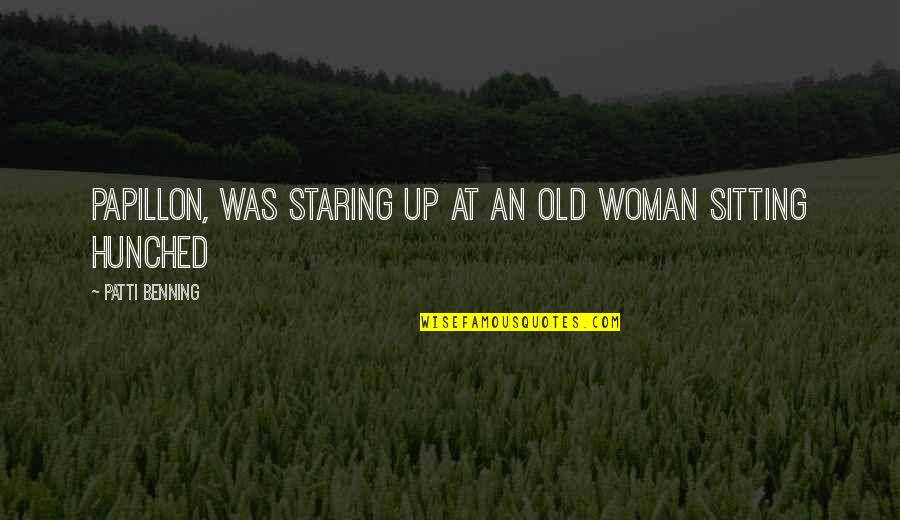 Play These Noises Quotes By Patti Benning: papillon, was staring up at an old woman