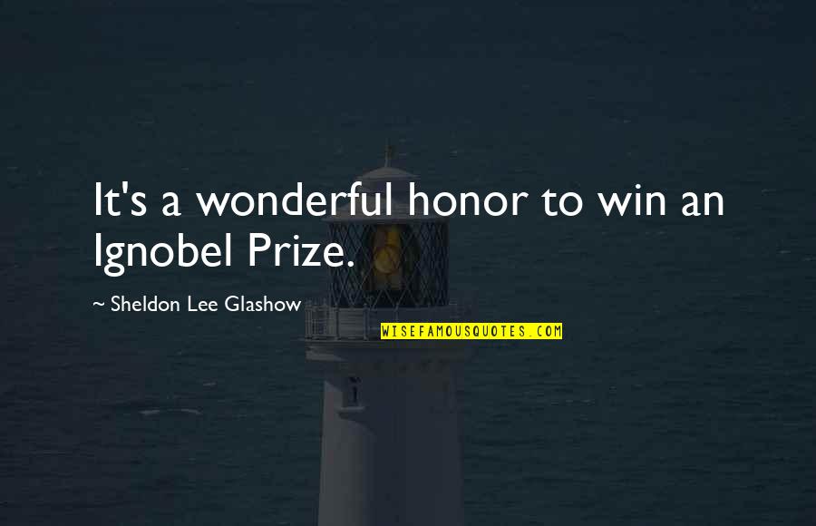 Play These Noises Quotes By Sheldon Lee Glashow: It's a wonderful honor to win an Ignobel