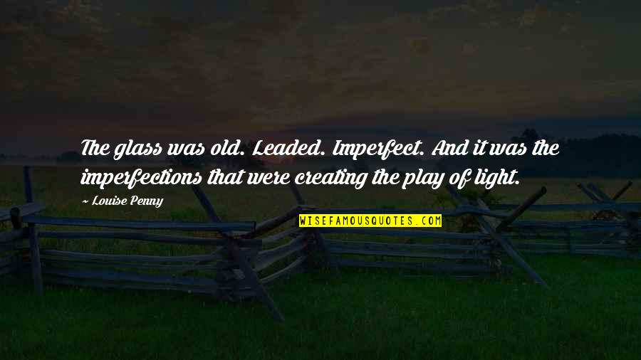 Play These Old Quotes By Louise Penny: The glass was old. Leaded. Imperfect. And it