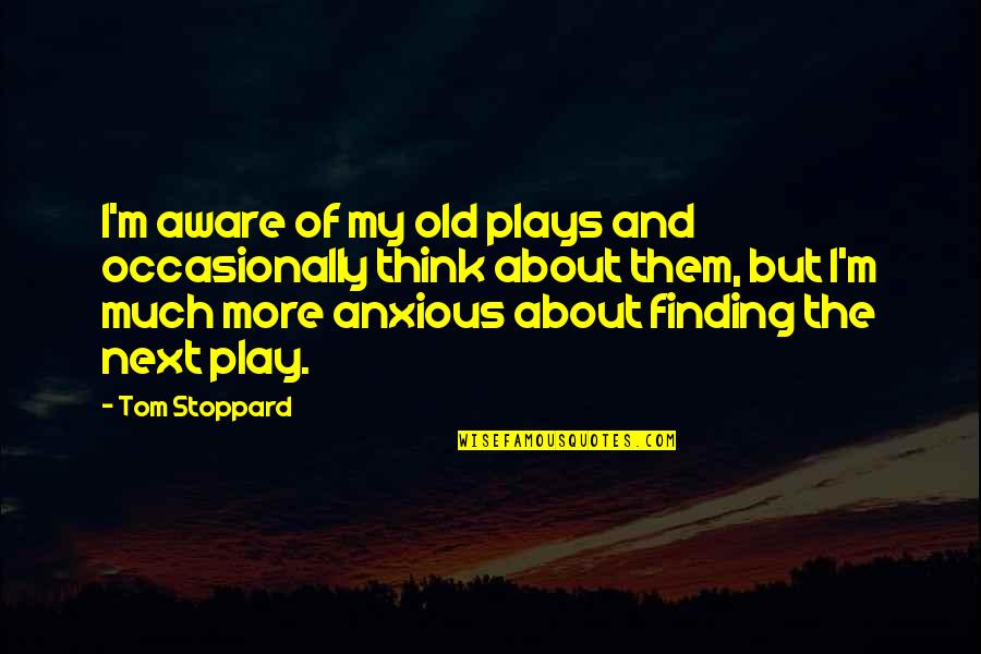 Play These Old Quotes By Tom Stoppard: I'm aware of my old plays and occasionally