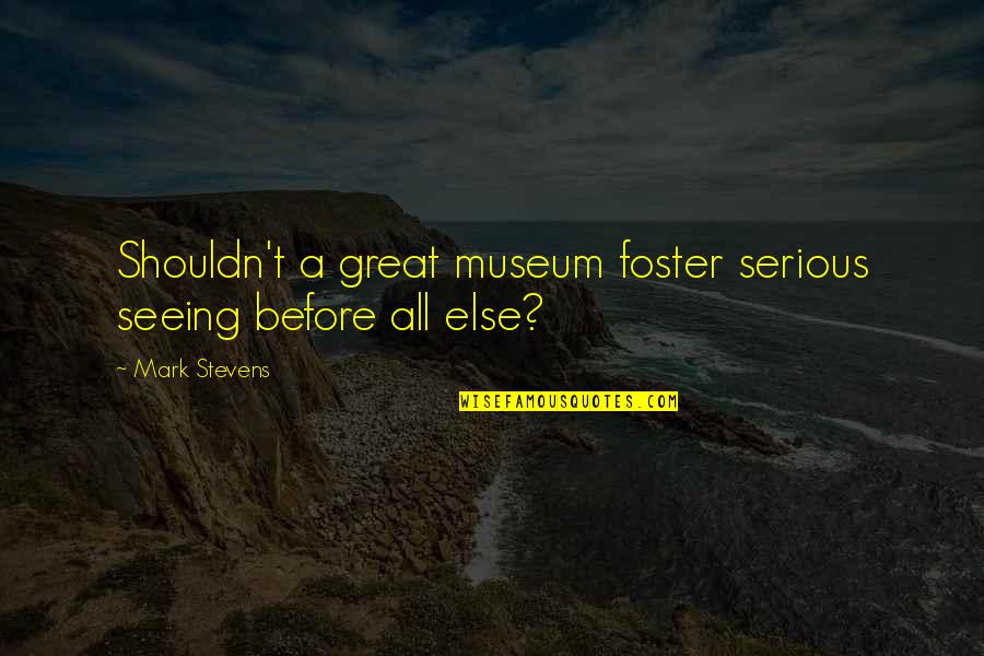 Play Through The Pain Quotes By Mark Stevens: Shouldn't a great museum foster serious seeing before