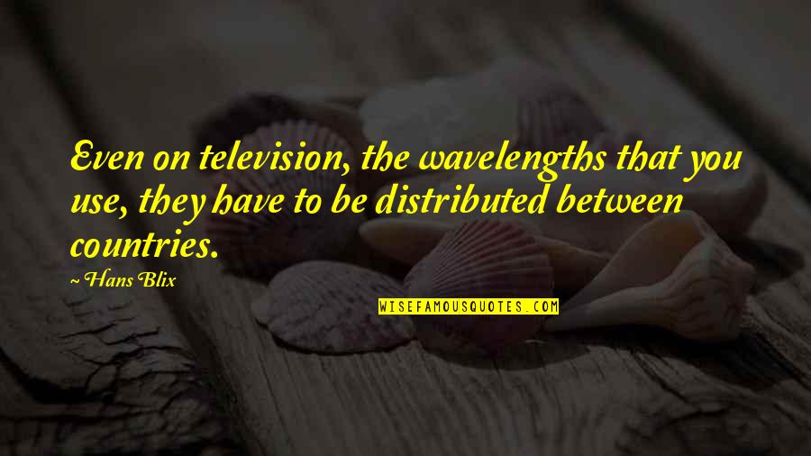 Play Title Underline Quotes By Hans Blix: Even on television, the wavelengths that you use,