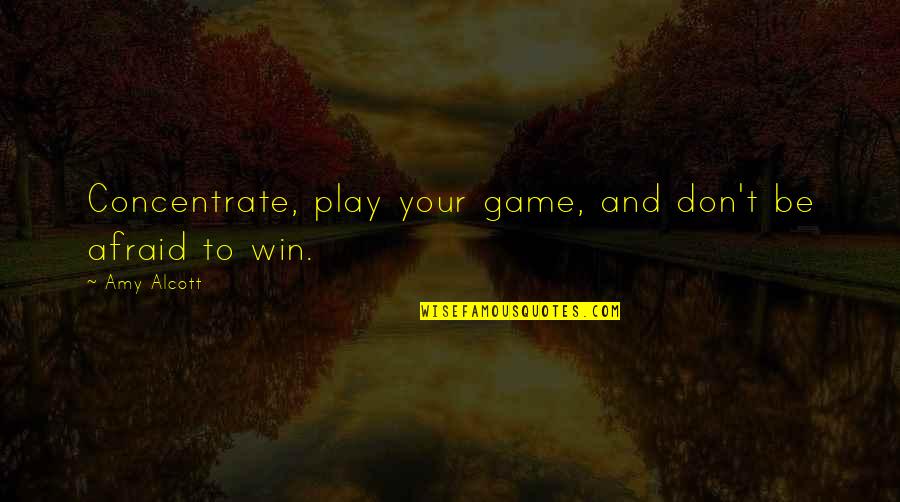 Play To Win Quotes By Amy Alcott: Concentrate, play your game, and don't be afraid