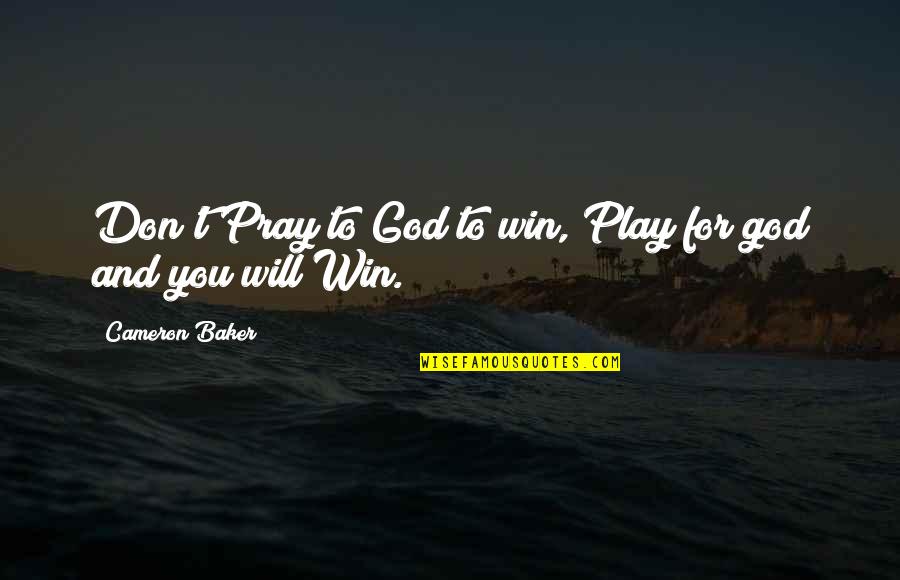 Play To Win Quotes By Cameron Baker: Don't Pray to God to win, Play for