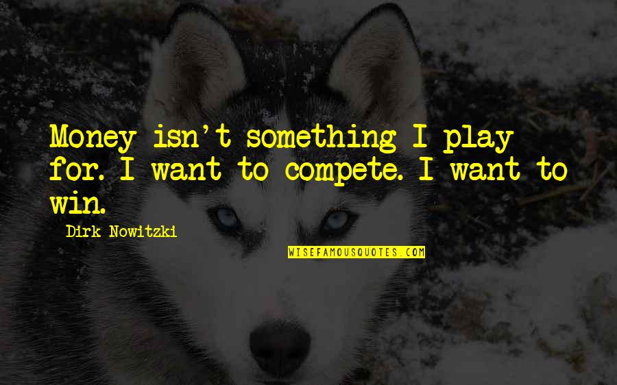Play To Win Quotes By Dirk Nowitzki: Money isn't something I play for. I want