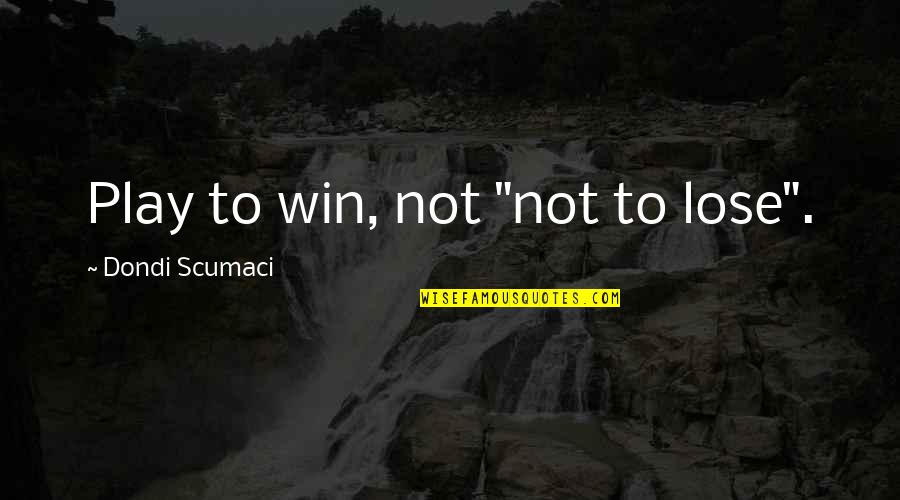 Play To Win Quotes By Dondi Scumaci: Play to win, not "not to lose".