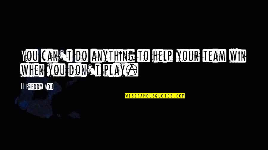 Play To Win Quotes By Freddy Adu: You can't do anything to help your team