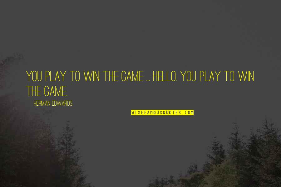 Play To Win Quotes By Herman Edwards: You play to win the game ... Hello.