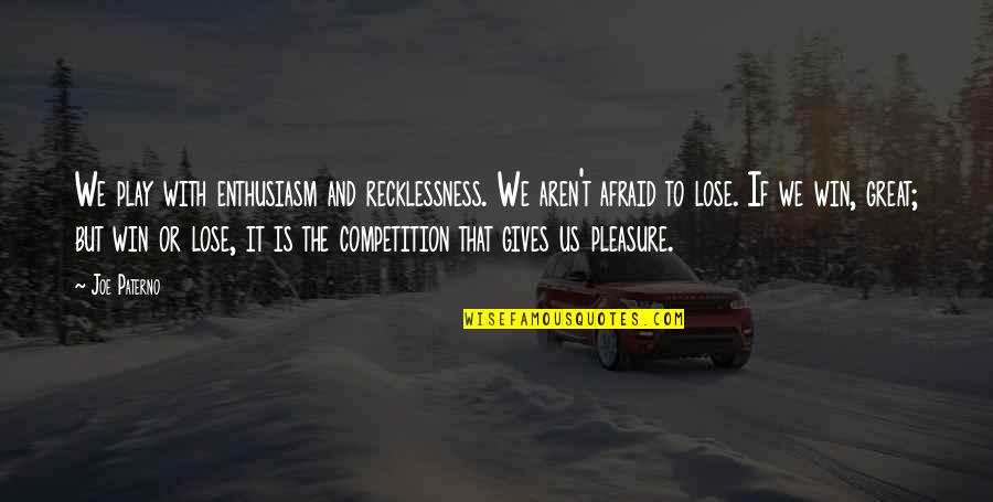 Play To Win Quotes By Joe Paterno: We play with enthusiasm and recklessness. We aren't