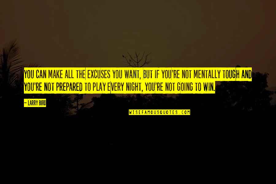 Play To Win Quotes By Larry Bird: You can make all the excuses you want,