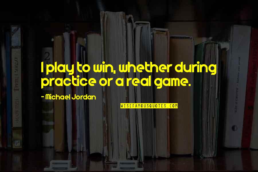 Play To Win Quotes By Michael Jordan: I play to win, whether during practice or