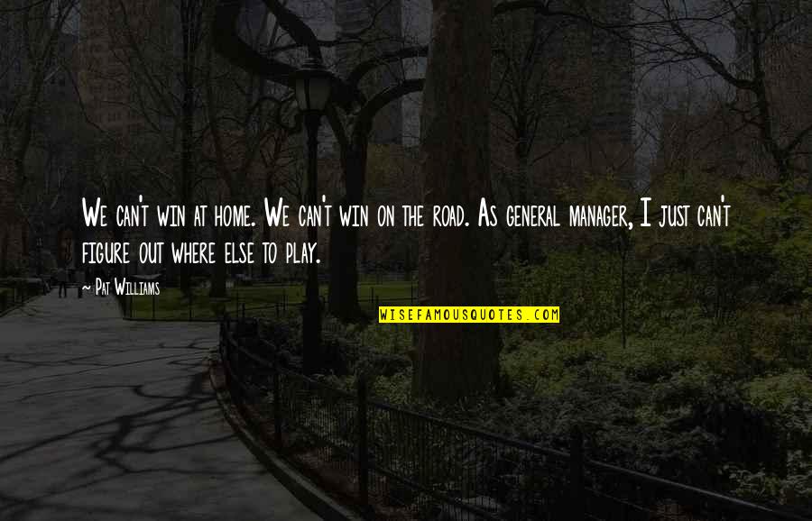 Play To Win Quotes By Pat Williams: We can't win at home. We can't win
