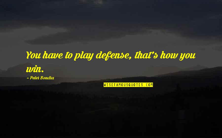 Play To Win Quotes By Peter Bondra: You have to play defense, that's how you