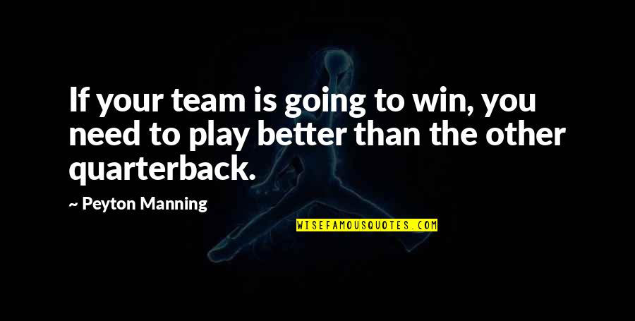 Play To Win Quotes By Peyton Manning: If your team is going to win, you